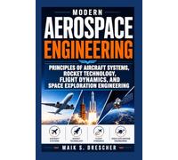 Modern Aerospace Engineering: Principles of Aircraft Systems, Rocket Technology, Flight Dynamics, and Space Exploration Engineering