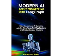 Modern AI Agent Engineering with LangGraph: Build Autonomous AI Systems, Agentic Workflows, RAG Applications, and Production LLM Solutions