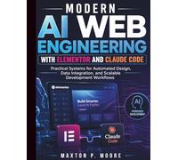 Modern AI Web Engineering with Elementor and Claude Code: Practical Systems for Automated Design, Data Integration, and Scalable Development Workflows