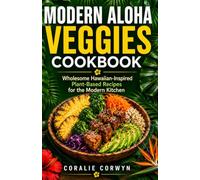 Modern Aloha Veggies Cookbook: Wholesome Hawaiian-Inspired Plant-Based Recipes for the Modern Kitchen