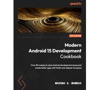 Modern Android 15 Development Cookbook: Over 80 recipes to solve Android development issues and create better apps with Kotlin and Jetpack Compose