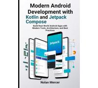 Modern Android Development with Kotlin and Jetpack Compose: Build Real-World Android Apps with Modern Tools, Architecture, and Best Practices