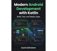 Modern Android Development with Kotlin: Build, Test, and Deploy Apps