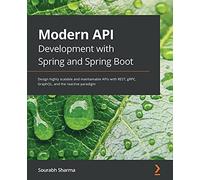 Modern API Development with Spring and Spring Boot: Design highly scalable and maintainable APIs with REST, gRPC, GraphQL, and the reactive paradigm