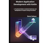 Modern Application Development with Kotlin: A Practical Guide to Android, Backend, and Multiplatform Projects Using Coroutines