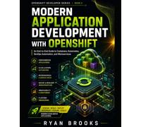 Modern Application Development with OpenShift: An End-to-End Guide to Containers, Kubernetes, DevOps Automation, and Microservices: 2