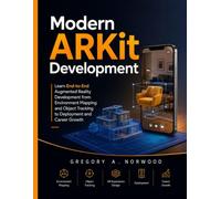 Modern ARKit Development: Learn End-to-End Augmented Reality Development from Environment Mapping and Object Tracking to Deployment and Career Growth