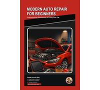 Modern Auto Repair for Beginners: Understanding, Maintaining, and Fixing Your Car