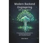 Modern Backend Engineering with Spring Boot 4: A Step-by-Step Guide to Developing Reactive, Cloud-Native Applications Using Java 21 and Spring Framework 7