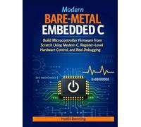 Modern Bare-Metal Embedded C: Build Microcontroller Firmware from Scratch Using Modern C, Register-Level Hardware Control, and Real Debugging