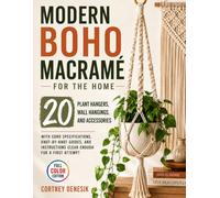 Modern Boho Macramé for The Home: 20 Plant Hangers, Wall Hangings, and Accessories with Cord Specifications, Knot-by-Knot Guides, and Instructions Clear Enough for a First Attempt