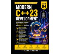 Modern C++23 Development: A Practical Guide to Building High-Performance, Safe, and Modern C++ Applications