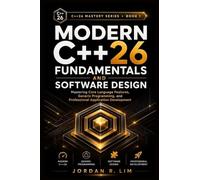Modern C++26 Fundamentals and Software Design: Mastering Core Language Features, Generic Programming, and Professional Application Development: 1