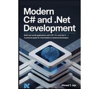 Modern C# and .NET Development: Build Real-World Applications with C# 13 and .NET 9 - A Practical Guide for Intermediate to Advanced Developers