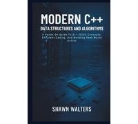 Modern C++ Data Structures and Algorithms: A Hands-On Guide to C++20/23 Concepts, Efficient Coding, and Building Real-World Applications