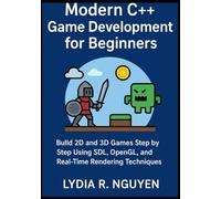 Modern C++ Game Development for Beginners: Build 2D and 3D Games Step by Step Using SDL, OpenGL, and Real-Time Rendering Techniques