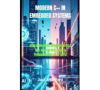 MODERN C++ IN EMBEDDED SYSTEMS: STOP STRUGGLING WITH OUTDATED C AND MASTER REAL-WORLD PROGRAMMING IN 30 DAYS