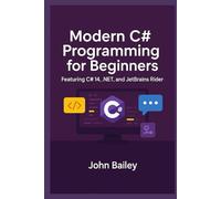 Modern C# Programming for Beginners: Featuring C# 14, .NET, and JetBrains Rider