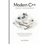 Modern C++ Project Development: Designing Production-Grade Software Through Hands-On Implementation and Engineering Practices