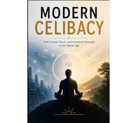 Modern Celibacy: Self-Control, Focus, and Emotional Strength in the Digital Age