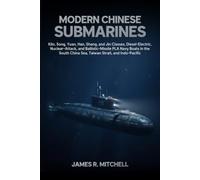 Modern Chinese Submarines: Kilo, Song, Yuan, Han, Shang, and Jin Classes, Diesel-Electric, Nuclear-Attack, and Ballistic-Missile PLA Navy Boats in the South China Sea, Taiwan Strait, and Indo-Pacific