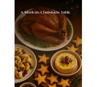 Modern Christmas Cookbook: Creative Holiday Recipes for a Beautiful Festive Table: Inspiring Seasonal Dishes to Elevate Your Holiday Celebrations