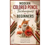 Modern Colored Pencil Techniques For Beginners: Learn Blending, Layering, and Shading Step by Step