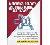 Modern Colposcopy and Lower Genital Tract Disease: A Comprehensive Clinical Textbook for Evidence-Based Diagnosis, HPV Management, and Advanced Therapeutic Protocols and OB/GYN Residents