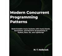 Modern Concurrent Programming Patterns: Build Scalable Async Systems with Async/Await, Goroutines, and Reactive Programming in Python, Rust, Go, and TypeScript
