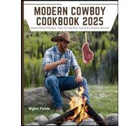 Modern cowboy cookbook 2025: Hearty Ranch Recipes, Tales for the New Trail and Campfire Secrets