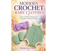 Modern Crochet Baby Clothes: Easy-to-Follow Patterns for Everyday Comfort & Style