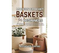 Modern Crochet Baskets for Beginners: 20 stylish storage patterns in rope, cord, and t-shirt yarn, that organize your home and elevate your decor