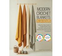 Modern Crochet Blankets in 24 Hours: Step-by-Step Guide to Create Stylish, Easy Blankets Using Simple Stitches and Time-Saving Techniques