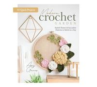 Modern Crochet Garden: Stylish Flower & Succulent Patterns to Stitch in a Day 22 Quick Projects