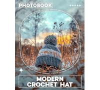 Modern Crochet Hat Photo Book: 40 Trendy Designs For Stylish And Warm Crochet Hats | Perfect Gifts