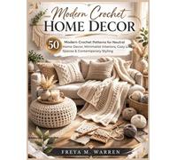 Modern Crochet Home Decor: 50 Modern Crochet Patterns for Neutral Home Decor, Minimalist Interiors, Cozy Living Spaces & Contemporary Styling