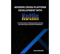 Modern Cross-Platform Development with Kotlin: A Practical Guide to Building Android, IOS, Web, and Desktop Apps Using Kotlin Multiplatform