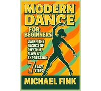 Modern Dance for Beginners: Learn the Basics of Rhythm, Flow & Expression in 7 Easy Steps