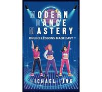Modern Dance Mastery: Online Lessons Made Easy: Dance Your Way to Mastery in the Digital Age
