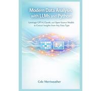 Modern Data Analysis with LLMs and Python: Leverage GPT-4, Claude, and Open-Source Models to Extract Insights from Any Data Type