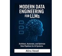 Modern Data Engineering for LLMs: Architect, Automate, and Optimize Data Pipelines for AI Systems