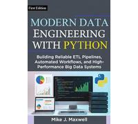 MODERN DATA ENGINEERING WITH PYTHON: Building Reliable ETL Pipelines, Automated Workflows, and High-Performance Big Data Systems