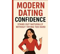Modern Dating Confidence: Stand Out Naturally Without Trying Too Hard: A Practical Guide to Building Real Attraction, Authentic Presence, and Effortless Connection in Today’s Dating World