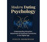 Modern Dating Psychology: Understanding Attraction, Attachment & Emotional Connection in the Digital Age