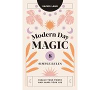Modern Day Magic: 8 Simple Rules to Realise Your Power and Shape Your Life