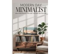 Modern Day Minimalist: Create More Peace in Your Home, Your Mind and the Planet (Habit Building Strategies and Reflections for Every Lifestyle to Create and Keep a Minimalist Way of Life)
