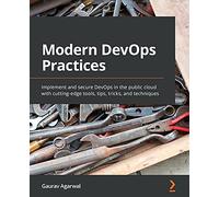 Modern DevOps Practices: Implement and secure DevOps in the public cloud with cutting-edge tools, tips, tricks, and techniques