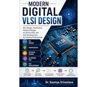 MODERN DIGITAL VLSI DESIGN: RTL Design, Verification, Physical Design, AI-Driven EDA, and SoC Development for Industry Professionals