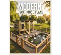 Modern Duck House Plans: DIY Step-by-Step Building Guide for Ducks, Chickens & Mixed Poultry Flocks with Coop, Enclosure and Pond Layout
