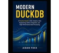 Modern DuckDB: A Practical Guide to SQL Analytics, Data Engineering, Python Integration, and High-Performance Data Processing